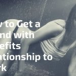 How To Get a Friends with Benefits Relationship to Work